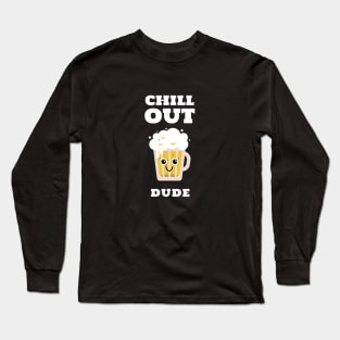 Chill Out Dude Funny Beer Design Long Sleeve T-Shirt